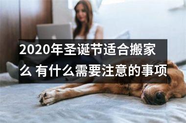 <h3>2025年圣诞节适合搬家么 有什么需要注意的事项