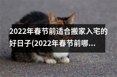 2025年春节前适合搬家入宅的好日子(2025年春节前哪天适合搬家)