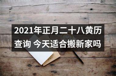 <h3>2025年正月二十八黄历查询 今天适合搬新家吗