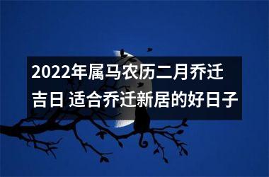 <h3>2025年属马农历二月乔迁吉日 适合乔迁新居的好日子