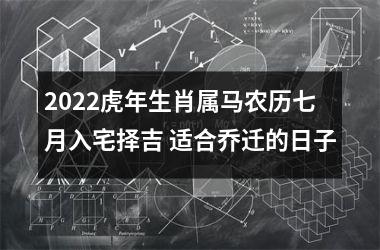 2025虎年生肖属马农历七月入宅择吉 适合乔迁的日子