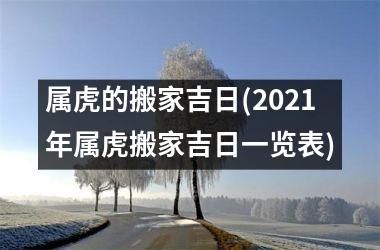 属虎的搬家吉日(2025年属虎搬家吉日一览表)