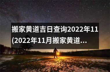 搬家黄道吉日查询2022年11(2022年11月搬家黄道吉日查询，精准黄道吉日搬家攻略)