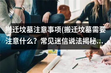 搬迁坟墓注意事项(搬迁坟墓需要注意什么？常见迷信说法揭秘)