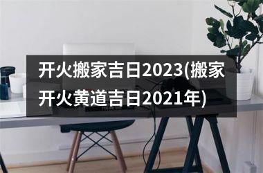 开火搬家吉日2025(搬家开火黄道吉日2025年)