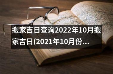 <h3>搬家吉日查询2025年10月搬家吉日(2025年10月份搬家黄道吉日一览表)