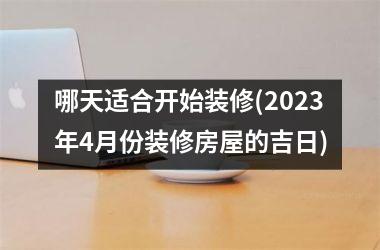 哪天适合开始装修(2025年4月份装修房屋的吉日)