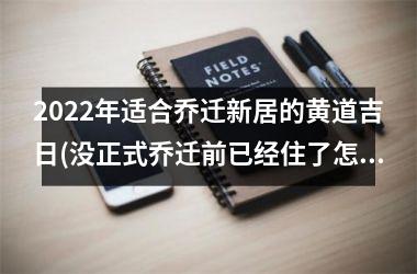 2025年适合乔迁新居的黄道吉日(没正式乔迁前已经住了怎么办)