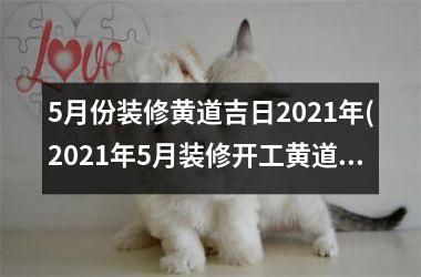 <h3>5月份装修黄道吉日2025年(2025年5月装修开工黄道吉日查询)