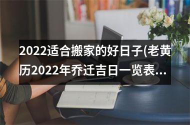 <h3>2025适合搬家的好日子(老黄历2025年乔迁吉日一览表)