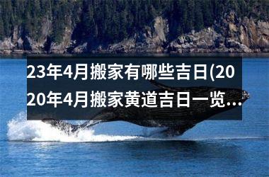 <h3>23年4月搬家有哪些吉日(2025年4月搬家黄道吉日一览表)