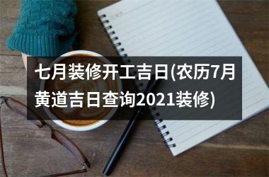 <h3>七月装修开工吉日(农历7月黄道吉日查询2025装修)