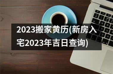 <h3>2025搬家黄历(新房入宅2025年吉日查询)