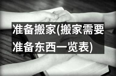 <h3>准备搬家(搬家需要准备东西一览表)