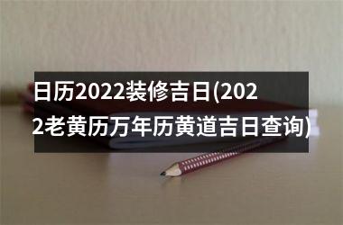 <h3>日历2025装修吉日(2025老黄历万年历黄道吉日查询)