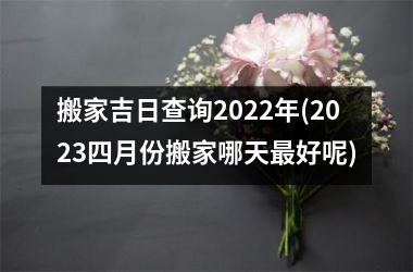 <h3>搬家吉日查询2025年(2025四月份搬家哪天最好呢)