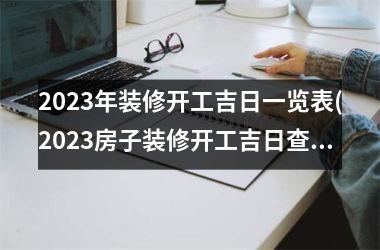 <h3>2025年装修开工吉日一览表(2025房子装修开工吉日查询)