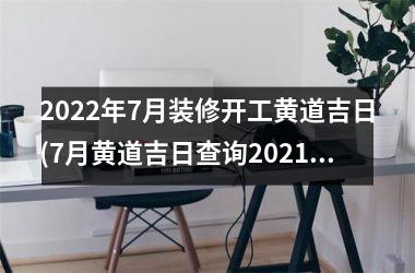 2025年7月装修开工黄道吉日(7月黄道吉日查询2025年装修开工)