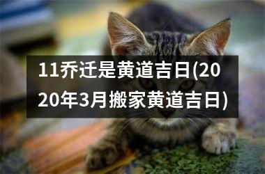 <h3>11乔迁是黄道吉日(2025年3月搬家黄道吉日)