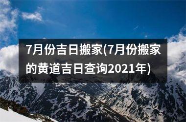 7月份吉日搬家(7月份搬家的黄道吉日查询2025年)