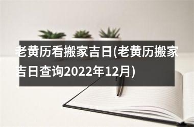 <h3>老黄历看搬家吉日(老黄历搬家吉日查询2025年12月)