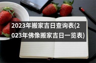 <h3>2025年搬家吉日查询表(2025年佛像搬家吉日一览表)