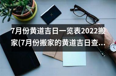 7月份黄道吉日一览表2025搬家(7月份搬家的黄道吉日查询2025年)