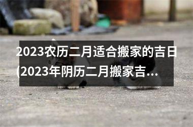 <h3>2025农历二月适合搬家的吉日(2025年阴历二月搬家吉日查询)