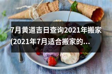 <h3>7月黄道吉日查询2025年搬家(2025年7月适合搬家的黄道吉日)