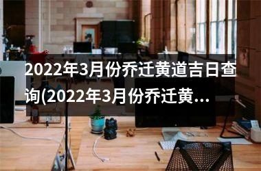 2025年3月份乔迁黄道吉日查询(2025年3月份乔迁黄道吉日查询，速来了解！)