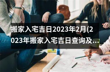 <h3>搬家入宅吉日2025年2月(2025年搬家入宅吉日查询及注意事项)