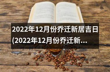 <h3>2025年12月份乔迁新居吉日(2025年12月份乔迁新居吉日分享，最佳择址和装修攻略！)