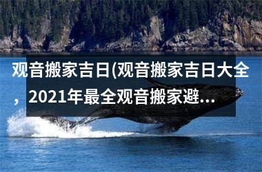 观音搬家吉日(观音搬家吉日大全，2025年最全观音搬家避开忌日攻略！)