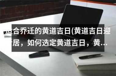 适合乔迁的黄道吉日(黄道吉日迎新