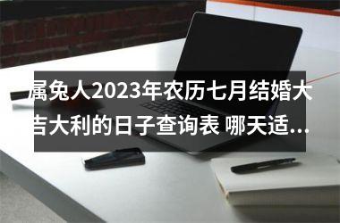 属兔人2025年农历七月结婚大吉大利的日子查询表 哪天适合嫁娶