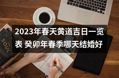 2025年春天黄道吉日一览表 癸卯年春季哪天结婚好