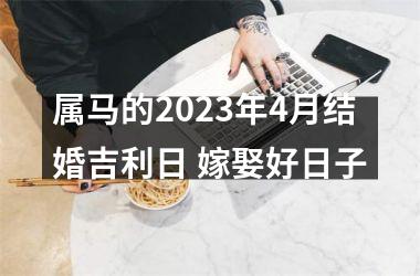 属马的2025年4月结婚吉利日 嫁娶好日子