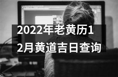 2022年老黄历12月黄道吉日查询