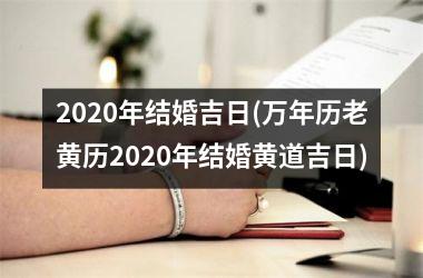 <h3>2025年结婚吉日(万年历老黄历2025年结婚黄道吉日)