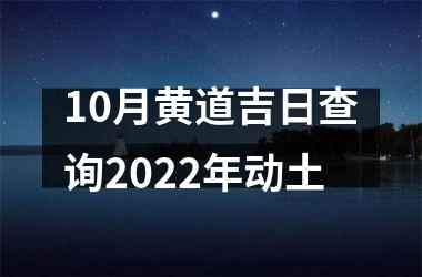 10月黄道吉日查询2022年动土