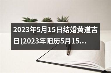 <h3>2025年5月15日结婚黄道吉日(2025年阳历5月15日结婚好吗)