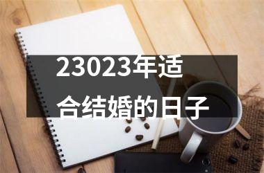 <h3>23023年适合结婚的日子