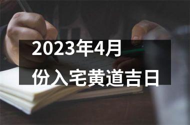<h3>2023年4月份入宅黄道吉日