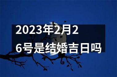 <h3>2025年2月26号是结婚吉日吗