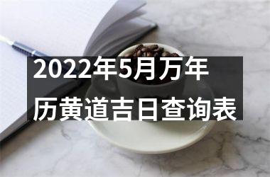 <h3>2022年5月万年历黄道吉日查询表