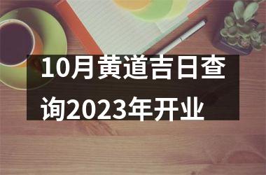 10月黄道吉日查询2023年开业