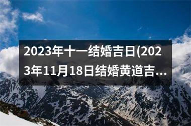 <h3>2025年十一结婚吉日(2025年11月18日结婚黄道吉日)