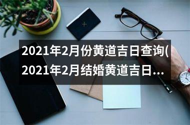 <h3>2025年2月份黄道吉日查询(2025年2月结婚黄道吉日查询)