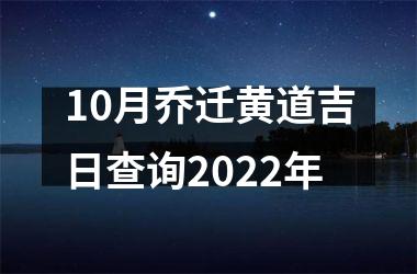10月乔迁黄道吉日查询2022年