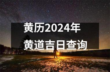 <h3>黄历2024年黄道吉日查询